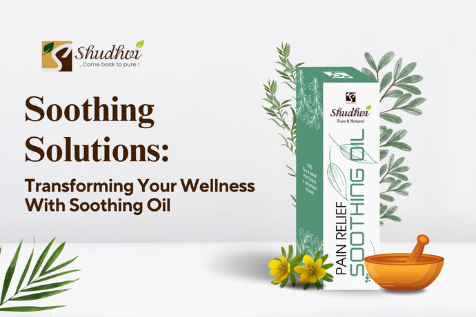 Soothing Solutions: Transforming Your Wellness with Soothing Oil
